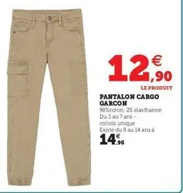 € 1,90  le produit  pantalon cargo garcon  98% coton, 2% elasthanne du 3 au 7 ans  coloris unique  existe du 8 au 14 ans à  14.% 