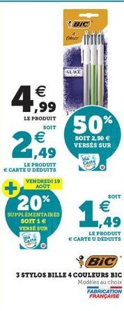 4,99  €  LE PRODUIT SOIT  € 1,49  LE PRODUIT € CARTE U DEDUITS  VENDREDI 19 AOUT  20%  SUPPLEMENTAIRES SOIT 1 € VERSE SUR  BIC  50%  SOIT 2,50 € VERSÉS SUR  SOIT  1,49  €  LE PRODUIT  € CARTE U DÉDUIT