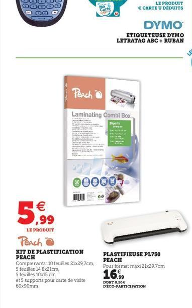 €  5,9⁹9  LE PRODUIT  D  Peach  Peach  KIT DE PLASTIFICATION  PEACH Comprenants: 10 feuilles 21x29,7cm,  5 feuilles 14,8x21cm  5 feuilles 10x15 cm  et 5 supports pour carte de visite  60x90mm  U  Lami