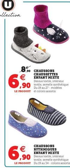 8.90 CHAUSSONS  CHAUSSETTES ENFANT MIXTE  Dessus textile, intérieur  ,90 textile, semelle synthétique  6,90  Du 19 au 27 LE PRODUIT et coloris assortis  6,⁹0  €  CHAUSSONS RYTHMIQUES  ENFANT MIXTE ,90