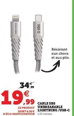 [ano]  34,99  €  19,99  □sbs  résistant aux chocs et aux plis.  cable sbs  le produit unbreakable dont 0.02€ lightning/usb-c 