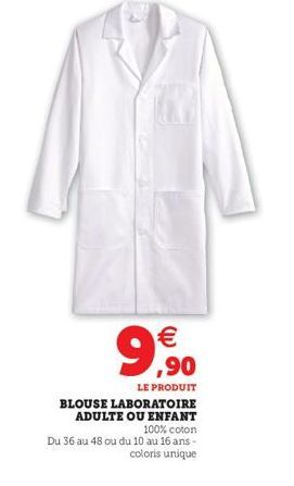 €  9,90  LE PRODUIT  BLOUSE LABORATOIRE ADULTE OU ENFANT 100% coton  Du 36 au 48 ou du 10 au 16 ans - coloris unique 