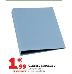 €  1.⁹99  LE PRODUIT coloris au choix  CLASSEUR RIGIDE U Dos de 4 cm-