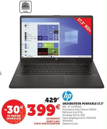 2,05  DE REMISE IMMEDIATE  Poids  BONG DEDE  NETFLIX  TESCO.  429€  -309399€  hp  ORDINATEUR PORTABLE 17,3" €Ref: 17-cn0402nf  Processeur Intel Celeron N4120  LE PRODUIT  DONT 0,50 €  17,3" HD+  PAMO 