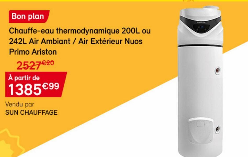 252720  À partir de  1385€ 99  Bon plan  Chauffe-eau thermodynamique 200L ou 242L Air Ambiant / Air Extérieur Nuos Primo Ariston  Vendu par SUN CHAUFFAGE  