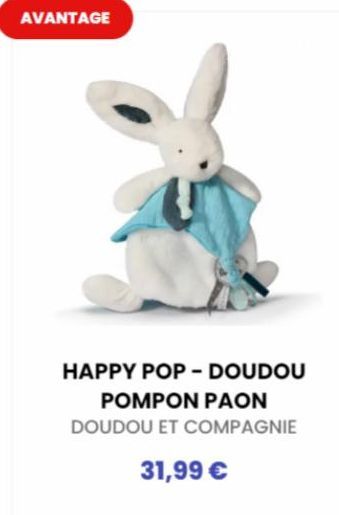 AVANTAGE  HAPPY POP - DOUDOU  POMPON PAON  DOUDOU ET COMPAGNIE  31,99 € 