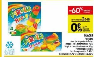 pirulo happy  au rayon surgeles  pirulo tropical  -60%  le produt2e45  0  98  produit  produr  avec jus et purée de fruits. happy: les 5 batonnets de 70 g. tropical: les 4 batonnets de 80 g panachage 