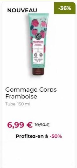 NOUVEAU  Gommage Corps Framboise  Tube 150 ml  6,99 € 10,90 €  Profitez-en à -50%  -36% 