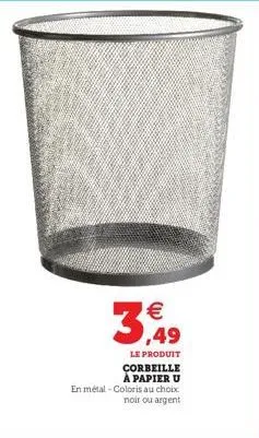 €  3,49  le produit corbeille à papier u  en métal - coloris au choix noir ou argent 