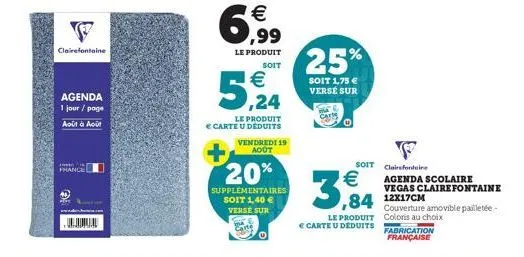 clairefontaine  agenda jour/page  août à août  ul.jumi.l  €  6,99  le produit  soit  5,24  le produit e carte u deduits vendredi 19 aout  20%  supplementaires soit 1,40 €  verse sur  25%  soit 1,75 € 