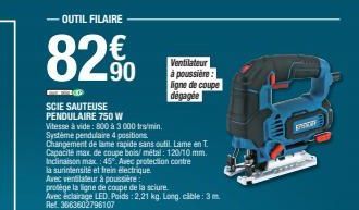 OUTIL FILAIRE  82 €  90  10  SCIE SAUTEUSE PENDULAIRE 750 W  Vitesse à vide : 800 à 3000 tr/min. Systeme pendulaire 4 positions  Changement de lame rapide sans outil. Lame en T. Capacité max. de coupe