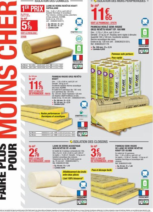 1ER PRIX  5,40x1,20m le m²  519  €  SOIT LE ROULEAU:  37€50  p. 100 mm 10 x 1,20 m² 2000  540130  Ep.100mm  le m²  1115  SOIT LE BALLOT  120  le m²  LAINE DE VERRE REVÊTUE KRAFT SUPRALAINE  mis prie  