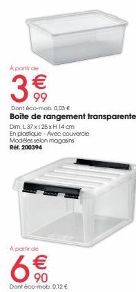 A partir de  3  Dont éco-mob. 0,03 € Boîte de rangement transparente  Dim. L 37 x 125 x H 14 cm  €  99  En plastique - Avec couvercle Modèles selon magasins Réf. 200394  A partir de  € 