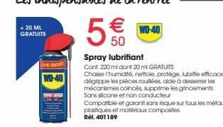 + 20 ML GRATUITS  M  WD-40  WD-40  Spray lubrifiant  Cont 220 ml dont 20 ml GRATUITS  Chasse l'humidité, nettoie, protège, lubrifie efficacement, dégrippe les pièces roulées, aide à desserrer les méca