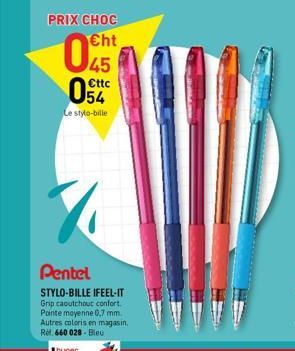 PRIX CHOC  045  Cttc 54  Le stylo-bille  1  Pentel  STYLO-BILLE IFEEL-IT Grip caoutchouc confort. Pointe moyenne 0,7 mm. Autres coloris en magasin. Rel. 660 028-Bleu 