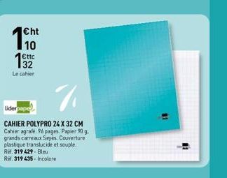 €ht 10 Ettc  1  132  Le cahier  liderpape  CAHIER POLYPRO 24 X 32 CM Cahier agrafé. 96 pages. Papier 90 g. grands carreaux Seyes. Couverture plastique translucide et souple. Ref. 319 429- Bleu Ref. 31