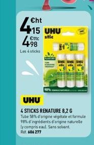 7 Cht +15 UHU  Ettc stic  498  Les 4 sticks  UHU  4 STICKS RENATURE 8,2 G  Tube 58% d'origine végétale et formule  98% d'ingrédients d'origine naturelle (y compris eaul. Sans solvant Rif. 606 277  ale