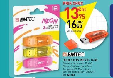 EMTEC  1000  Mpal Paral  NEON  Flash Drive 3xCH USB 2.0  EMTEC  EMTEC  16.  EMTEC  Les 3 clés USB  PRIX CHOC  1395  75  €ttc  DET  EMTEC  LOT DE 3 CLÉS USB 2.0-16 GO Vitesse de lecture max 15 Mo/s. Vi