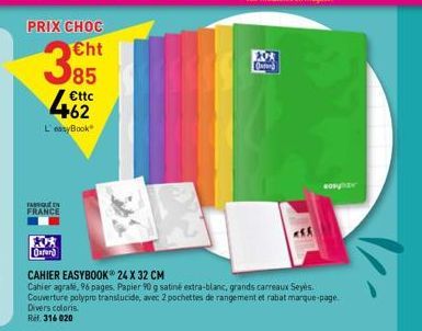 PRIX CHOC  Cht  FABRIQUÉ EN FRANCE  85  €ttc  L'easyBook  Oxford  CAHIER EASYBOOK 24 X 32 CM  Cahier agrade, 96 pages. Papier 90 g satiné extra-blanc, grands carreaux Seyes. Couverture polypro translu