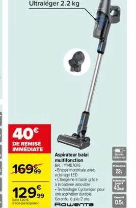 ultraléger 2.2 kg  40€  de remise immédiate  1699  12999  dont 120 € deco-participation  aspirateur balai multifonction re: yy4870fe -brosse motorisée avec éclairage led chargement facile grace à la b