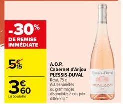 -30%  DE REMISE IMMÉDIATE  55  360  La boutolle  A.O.P. Cabernet d'Anjou PLESSIS-DUVAL Rosé, 75 d. Autres variétés ou grammages disponibles à des prix différents  Plessis-Dand  NET DAN 