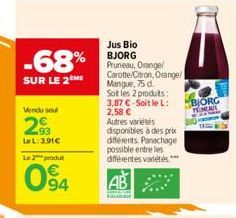 -68%  SUR LE 2 ME  Vendu seul  2.93  LeL: 3.91€ Le 2 produ  094  Jus Bio BJORG Pruneau, Orange/ Carotte/Citron, Orange/ Mangue, 75 d.  Sot les 2 produts: 3,87 €-Soit le L: 2,58 € Autres variétés  disp