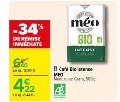 -34%  DE REMISE IMMÉDIATE  640  Le kg: 12,80 €  4,22  €  Leig: 8,44 €  méo BIO  INTENSE  B Café Bio intense MEO Moulu ou en Grains, 500 g.  AB  