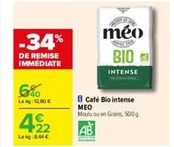 -34%  de remise immédiate  640  le kg: 12,80 €  4,22  €  leig: 8,44 €  méo bio  intense  b café bio intense meo moulu ou en grains, 500 g.  ab  