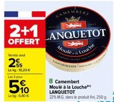 2+1  OFFERT  Vendu soul  2  Lekg: 10,20 €  Les 3 pour  5%  Lekg: 6.80 €  CAMEMBERT  LANQUETOT  Moule  8 Camembert Moulé à la Louche LANQUETOT  22% M.G. dans le produit fini, 250 g  Louche 