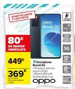 quantité limitée a 1000 pieces  80€  de remise immédiate  449€  369€  dont 0.02 € déco-participation  lunte  oppo reno6 50  b smartphone reno6 5g  - processeur octo-core jusqu'à 2,4 ghz  batterie 4300