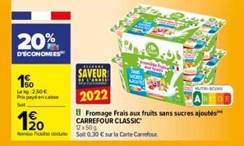 20%  D'ÉCONOMIES  150  Lekg:2.50 € Prix payé en casse Soit  Fromage f  ARUTES  SAVEUR  2022  Fromage Frais aux fruits sans sucres ajoutés CARREFOUR CLASSIC 12x50g  NUTRI-SCORE 