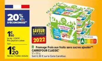 20%  d'économies  150  lekg:2.50 € prix payé en casse soit  fromage f  arutes  saveur  2022  fromage frais aux fruits sans sucres ajoutés carrefour classic 12x50g  nutri-score 