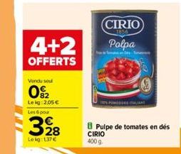 4+2  OFFERTS  Vendu soul  0₂2  Lekg: 2,05€  Les 6 pour  328  Le kg: 137 €  CIRIO  1856  Polpa  Pulpe de tomates en dés CIRIO 400 g 