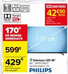 DOLBY VISION  4K  Energie  170€  DE REMISE IMMÉDIATE  599€  429€  dont 15 € deco-participation Prix emporté  10X SANS FRAIS  42€90  /MOIS  Tappor 430  Manet  139 cm  8 Téléviseur LED 4K*  Ret: 55PUS75