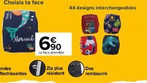 Mermaid  Choisis ta face  6%  La face amovible  +  Zip plus résistant  44 designs interchangeables  Dos rembourré 