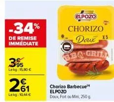 -34%  de remise immédiate  395  lekg: 15,80 €  261  lekg: 10,44 €  elpozo  chorizo  chorizo barbecue  elpozo doux, fort ou mini, 250 g  doux x5  bbq-gril  f 