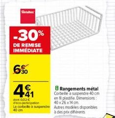 tallex  -30%  DE REMISE IMMÉDIATE  6%  441  €  8 Rangements métal Corbeille a suspendre 40 cm  en fi plastifie. Dimensions: 40 x 26 x 14 cm.  dont 0,02€ d'éco-participation  La corbelle à suspendre Au