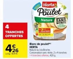 4 tranches offertes  4:26  €  lekg: 1034 €  2  blanc de poulet herta nature ou à la broche.  herta  poulet  nature  conservation  sans nitrite  conservation sans nitrite, 2 x4 tranches +4 tranches off