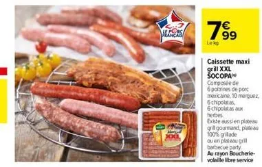 algers  7⁹9  lekg  caissette maxi grill xxl socopa  composée de  6 poitrines de porc  mexicaine, 10 merguez,  6 chipolatas  6 chipolatas aux herbes.  existe aussi en plateau  grill gourmand, plateau  