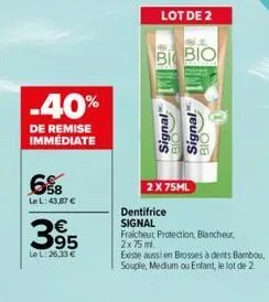 -40%  de remise immédiate  6%b  le l: 43,87 €  3.95  le l:26,33 €  lot de 2  bi bio  2 x 75ml  signal signal  bio  dentifrice signal  fraicheut protection, blancheur,  2x 75 ml.  existe aussi en bross