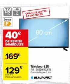 tv c  hd  720p  energie  homi  40€  de remise immédiate  169€  129€  dont 5€ d'éco-participation  quantite limitée a1500 pieces  80 cm  téléviseur led ret: bn32h1322eeb garantie légale 2 ans blaupunkt