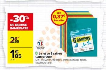 -30%  DE REMISE IMMÉDIATE  265  Le lot  Sorr  0,37€  Le cahier  8 Le lot de 5 cahiers  CARREFOUR  Dim: 17 x 22 cm. 96 pages, grands cameaux, agrafe,  couverture carte  vers  CARTE  5 CAHIERS 