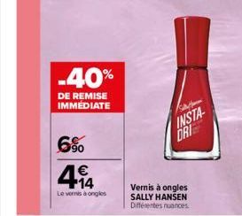 -40%  DE REMISE IMMEDIATE  6%  414  €  Le vernis à ongles  S  INSTA DRI  Vernis à ongles SALLY HANSEN Différentes nuances. 