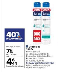 40%  D'ÉCONOMIES  Prix payé en caisse  7%  LeL: 18.50€ Sol  DUO PACK Sanex Sanex  DUO  PACK  444  €  Soit 2,96 € sur la Carte Carrefour Remise Fidot dédute Autres variétés ou grammages disponibles en 