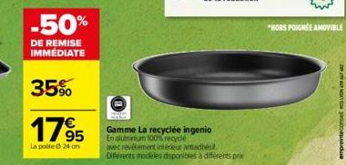 -50%  DE REMISE IMMÉDIATE  35⁹0  1795  La poble Ⓒ 24 cm  Gamme La recyclée ingenio  En aluminium 100% recycle avec revêtement intérieur amadhésit  Différents modèles disponibles à différents prix  *HO