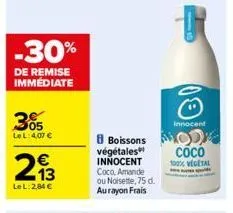 -30%  de remise immédiate  305  le l: 4,07 €  213  €  lel: 284€  boissons végétales innocent coco, amande ou noisette, 75 d. aurayon frais  innocent  od coco  100% vegetal 