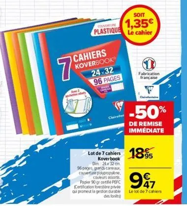 7  ave 2  chettes rabats  cahiers koverbook 24-32 96 pages  was cana  soit  couvertune 1,35€ plastique le cahier  clairefon  fabrication française  f  clairefontaine  -50%  de remise immédiate  lot de