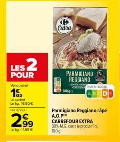 LES 2  POUR  Vendusel  1  Le sachet Lekg: 16,50€  Les 2 pour  2.99  Lekg: 14,95€  Extra  PARMIGIANO REGGIANO  14 MON  MEE EN NUTRI-SCORE  100g  Parmigiano Reggiano rápé A.O.P CARREFOUR EXTRA 30% MG. d