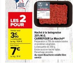 VIANDE BOVINE  LES 2  POUR  Vendu sou  3%  La barquette Lekg: 1114 €  Les 2 pour  7€  Le kg: 10 €  Haché à la bolognaise 20% M.G.  CARREFOUR Le Marché Préparation à 79% de viande bovine  et protéines 