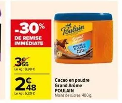 -30%  de remise immédiate  355  lekg: 8,88 €  248  le kg: 6.20 €  poulain  sto  con  moine  2020  cacao en poudre grand arôme poulain  moins de sucres, 400g. 